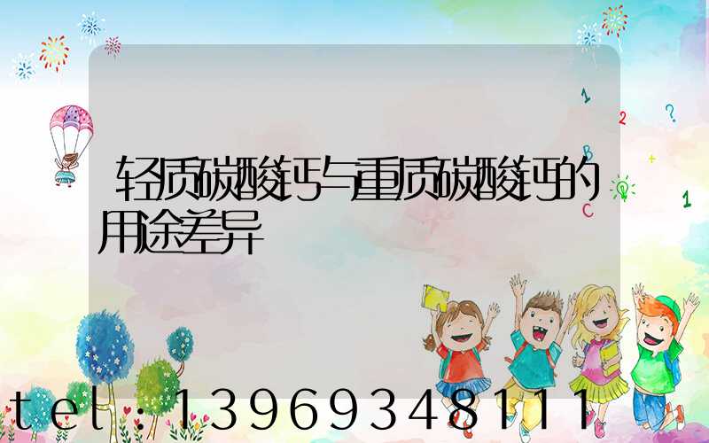 轻质碳酸钙与重质碳酸钙的用途差异