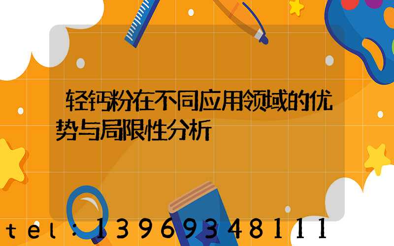 轻钙粉在不同应用领域的优势与局限性分析